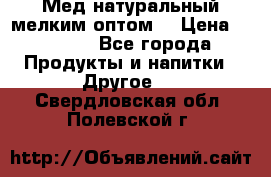 Мед натуральный мелким оптом. › Цена ­ 7 000 - Все города Продукты и напитки » Другое   . Свердловская обл.,Полевской г.